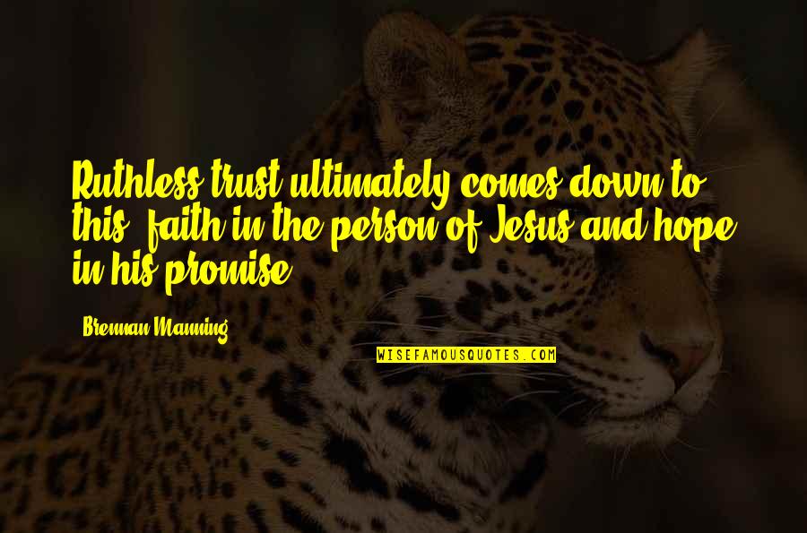 Schottler Chowchilla Quotes By Brennan Manning: Ruthless trust ultimately comes down to this: faith Schottler Chowchilla Quotes By Brennan Manning: Ruthless trust ultimately comes down to this: faith