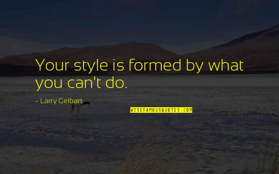 Schottler Medical Center Quotes By Larry Gelbart: Your style is formed by what you can't
