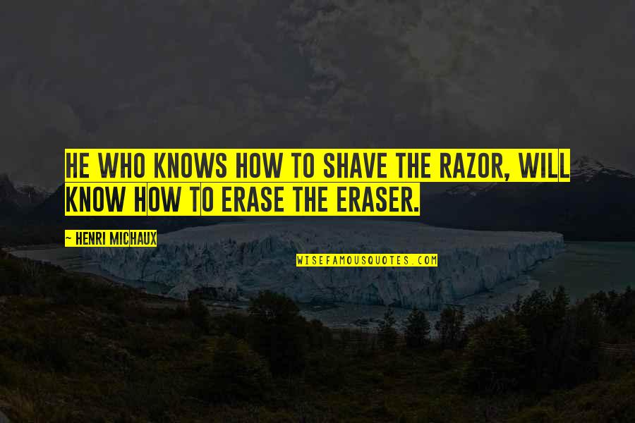 Schottler Tires Quotes By Henri Michaux: He who knows how to shave the razor,