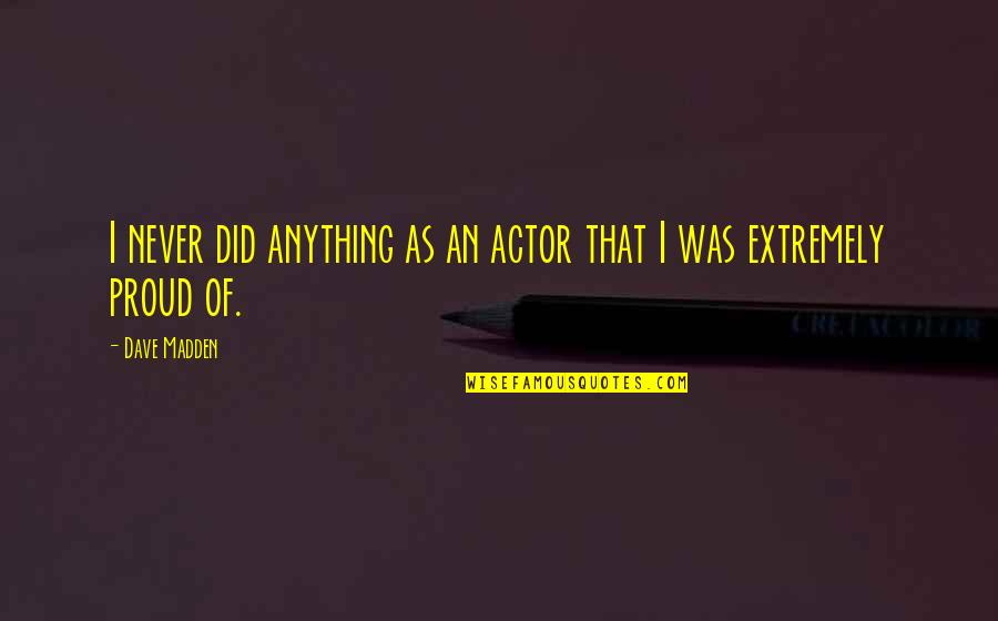 Schoudercom Quotes By Dave Madden: I never did anything as an actor that