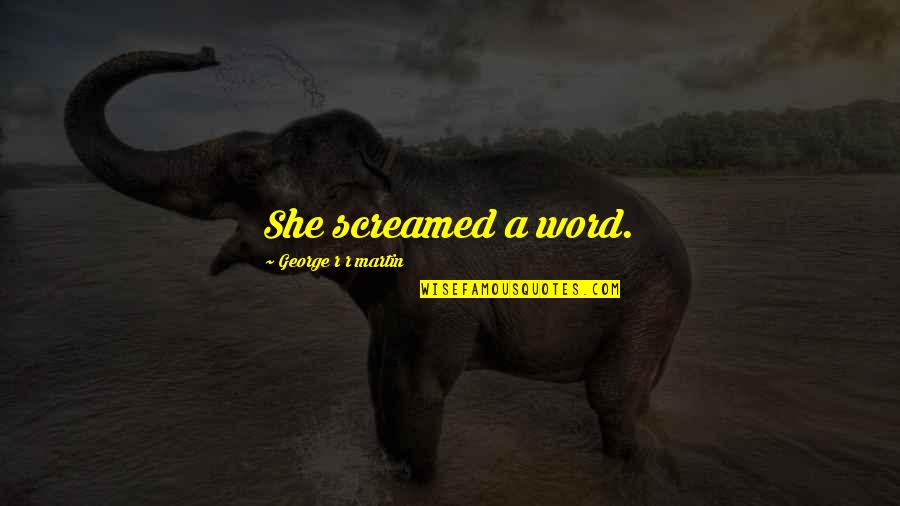 Schoudercom Quotes By George R R Martin: She screamed a word. Schoudercom Quotes By George R R Martin: She screamed a word.