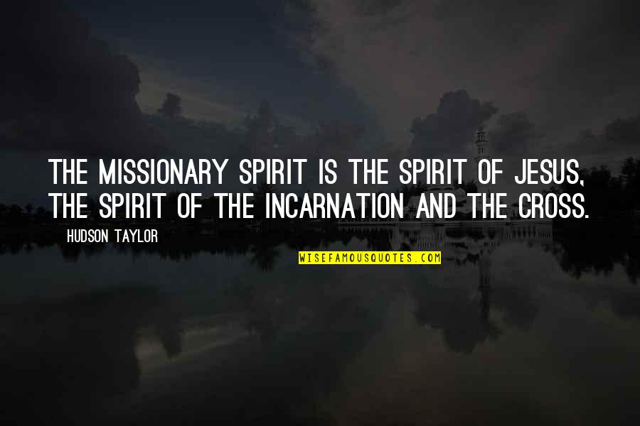 Schoudercom Quotes By Hudson Taylor: The missionary spirit is the spirit of Jesus,