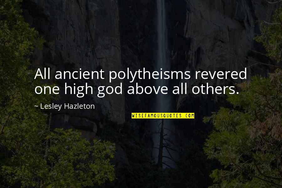 Schoudercom Quotes By Lesley Hazleton: All ancient polytheisms revered one high god above