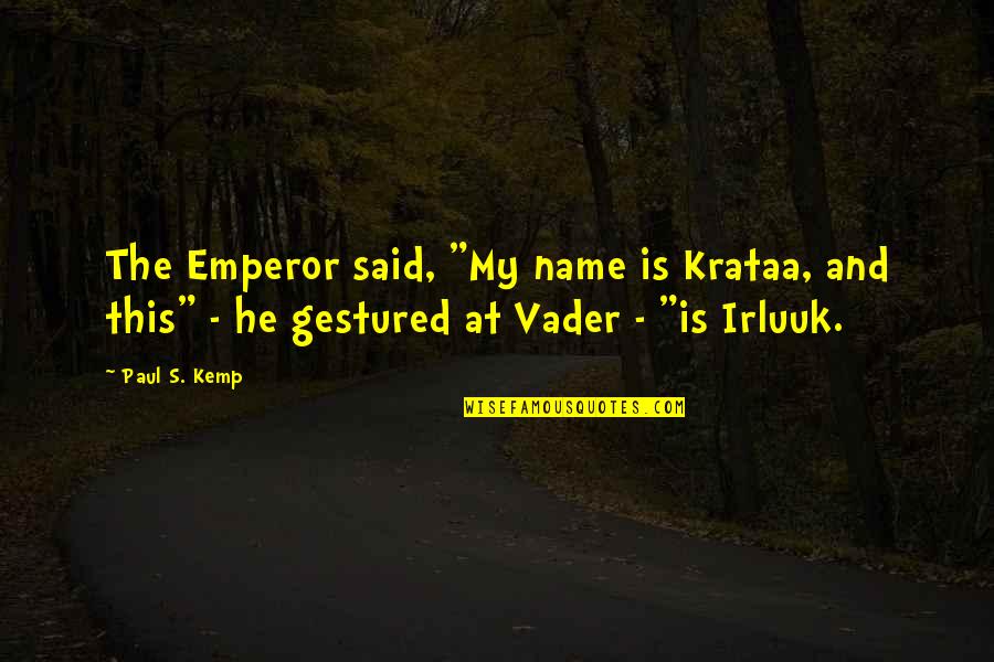 Schoudercom Quotes By Paul S. Kemp: The Emperor said, "My name is Krataa, and