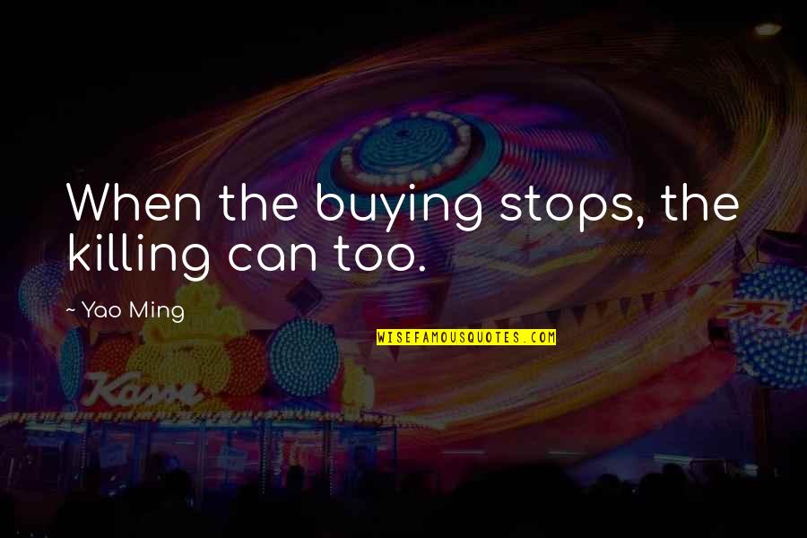 Schoudercom Quotes By Yao Ming: When the buying stops, the killing can too.