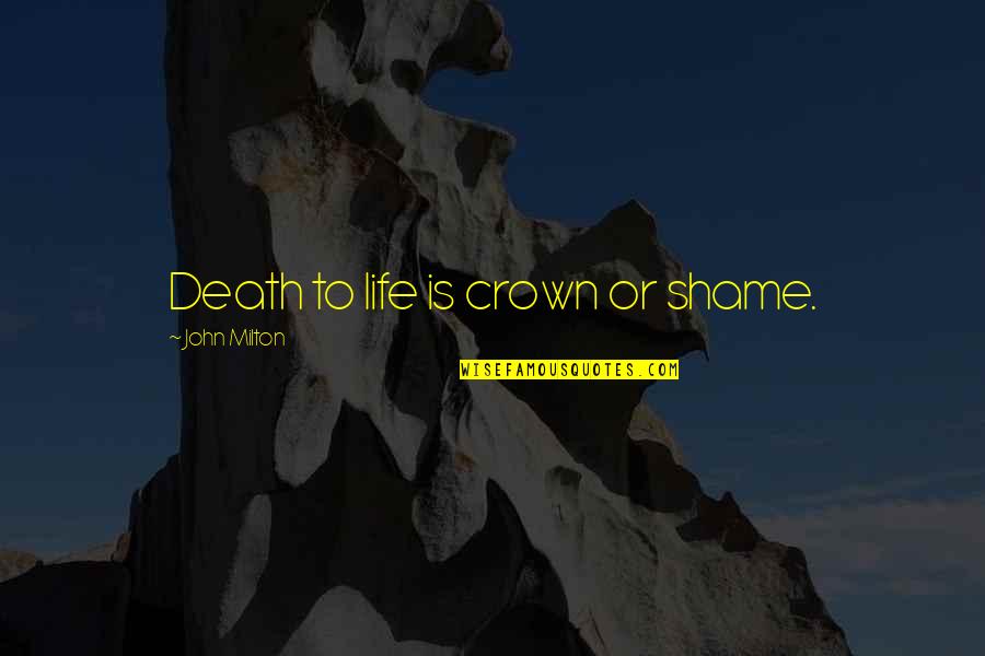 Schouppe Hell Quotes By John Milton: Death to life is crown or shame. Schouppe Hell Quotes By John Milton: Death to life is crown or shame.