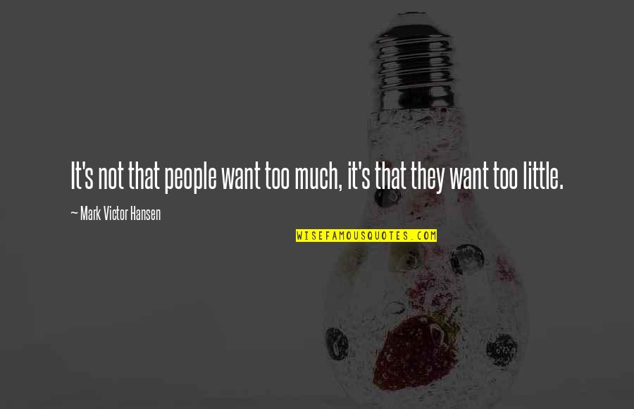 Schouten Metalcraft Quotes By Mark Victor Hansen: It's not that people want too much, it's