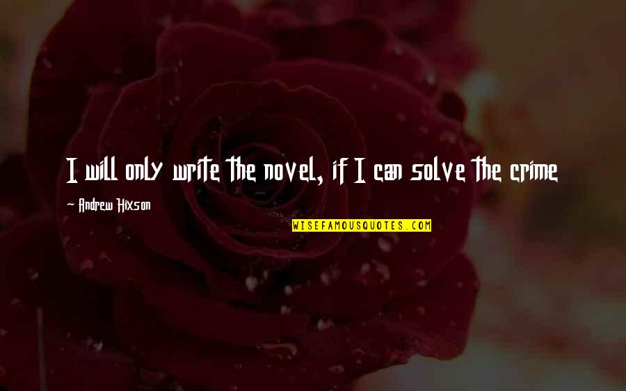 Schouweiler And Associates Quotes By Andrew Hixson: I will only write the novel, if I Schouweiler And Associates Quotes By Andrew Hixson: I will only write the novel, if I