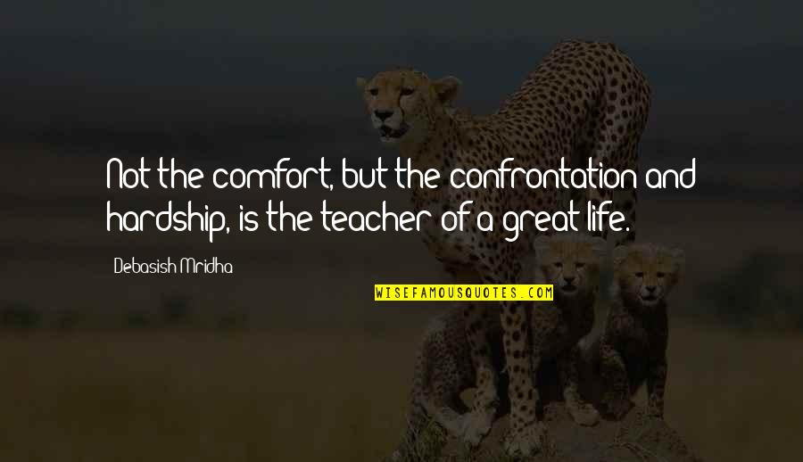 Schouweiler And Associates Quotes By Debasish Mridha: Not the comfort, but the confrontation and hardship,