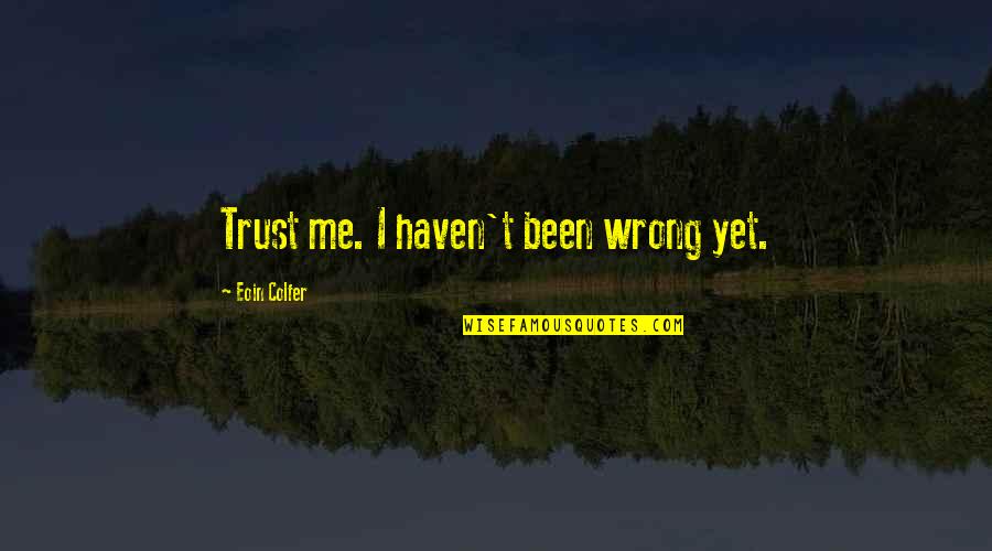 Schp Quotes By Eoin Colfer: Trust me. I haven't been wrong yet. Schp Quotes By Eoin Colfer: Trust me. I haven't been wrong yet.