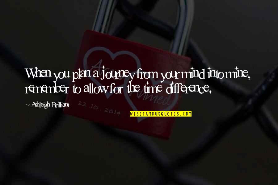 Schr Dingerova Quotes By Ashleigh Brilliant: When you plan a journey from your mind Schr Dingerova Quotes By Ashleigh Brilliant: When you plan a journey from your mind