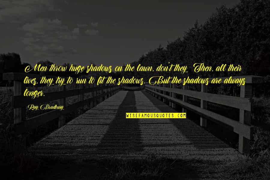 Schr Dingerova Quotes By Ray Bradbury: Men throw huge shadows on the lawn, don't Schr Dingerova Quotes By Ray Bradbury: Men throw huge shadows on the lawn, don't