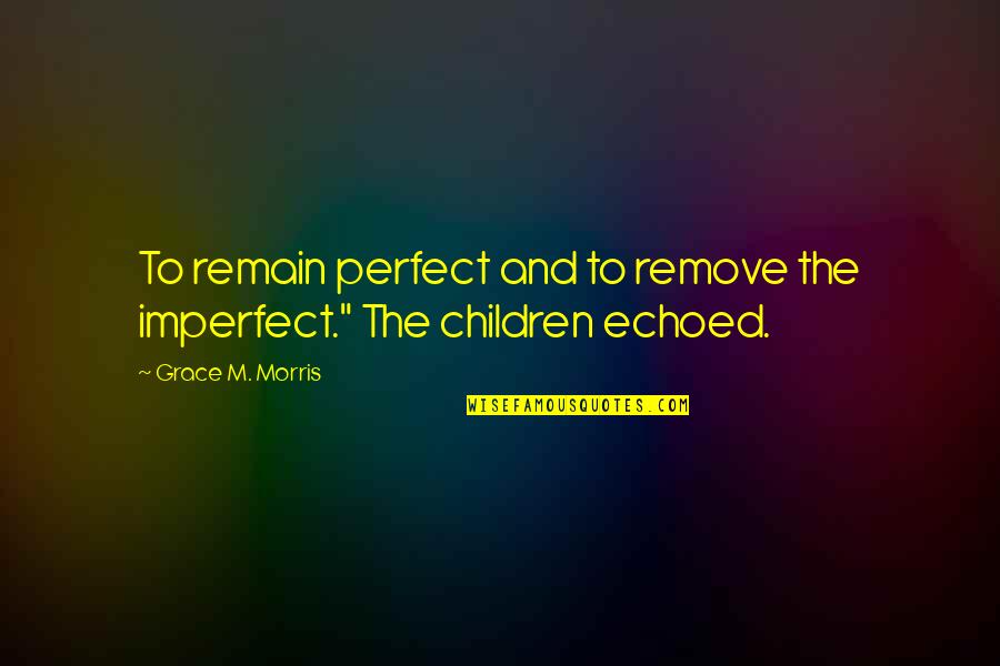 Schrabbing Quotes By Grace M. Morris: To remain perfect and to remove the imperfect."