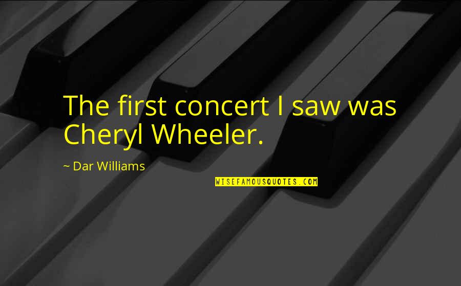 Schrader Betekenis Quotes By Dar Williams: The first concert I saw was Cheryl Wheeler. Schrader Betekenis Quotes By Dar Williams: The first concert I saw was Cheryl Wheeler.