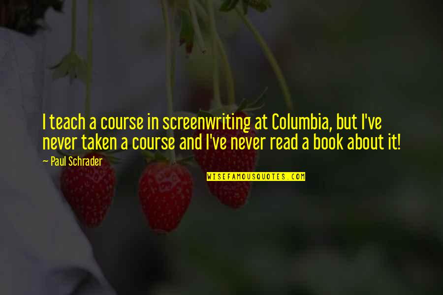 Schrader's Quotes By Paul Schrader: I teach a course in screenwriting at Columbia,
