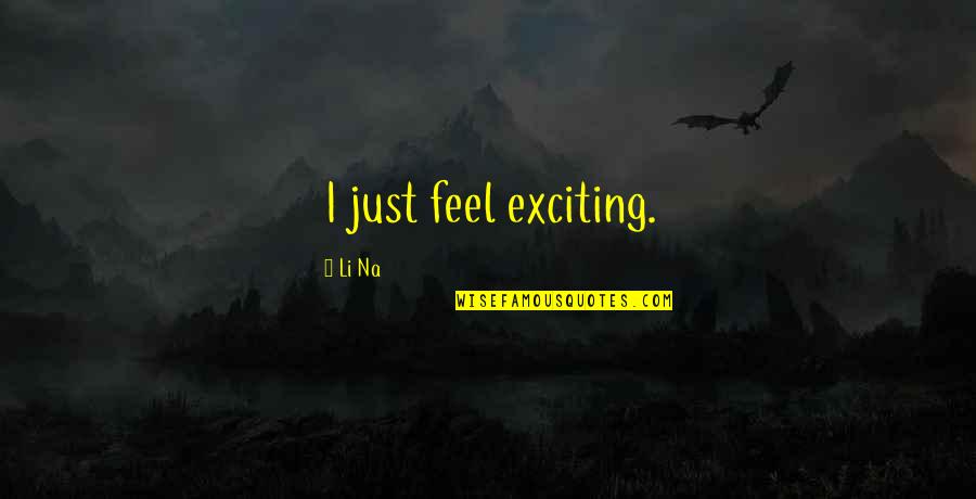 Schraders Speed Quotes By Li Na: I just feel exciting. Schraders Speed Quotes By Li Na: I just feel exciting.