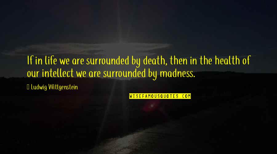 Schraeg Quotes By Ludwig Wittgenstein: If in life we are surrounded by death,
