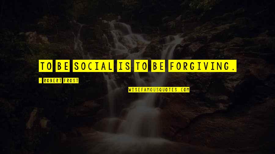 Schram Auto Quotes By Robert Frost: To be social is to be forgiving.