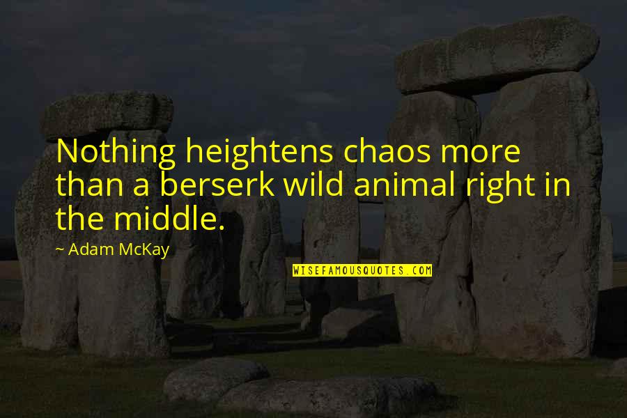 Schramer Construction Quotes By Adam McKay: Nothing heightens chaos more than a berserk wild