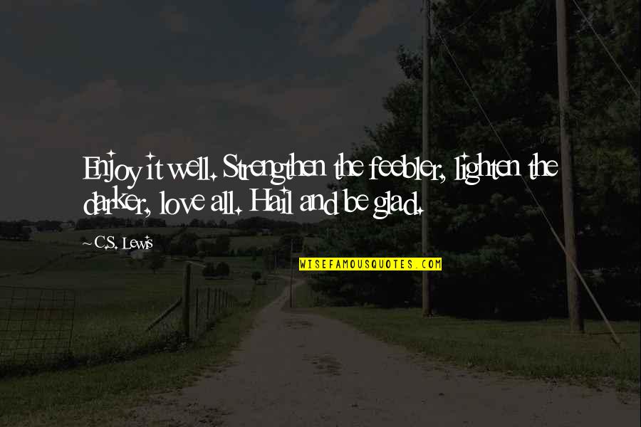 Schramer Construction Quotes By C.S. Lewis: Enjoy it well. Strengthen the feebler, lighten the
