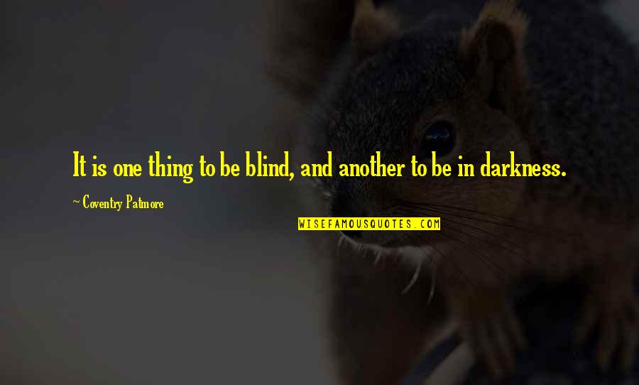 Schramer Construction Quotes By Coventry Patmore: It is one thing to be blind, and Schramer Construction Quotes By Coventry Patmore: It is one thing to be blind, and