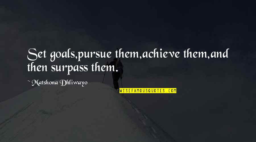 Schraml Textil Quotes By Matshona Dhliwayo: Set goals,pursue them,achieve them,and then surpass them.