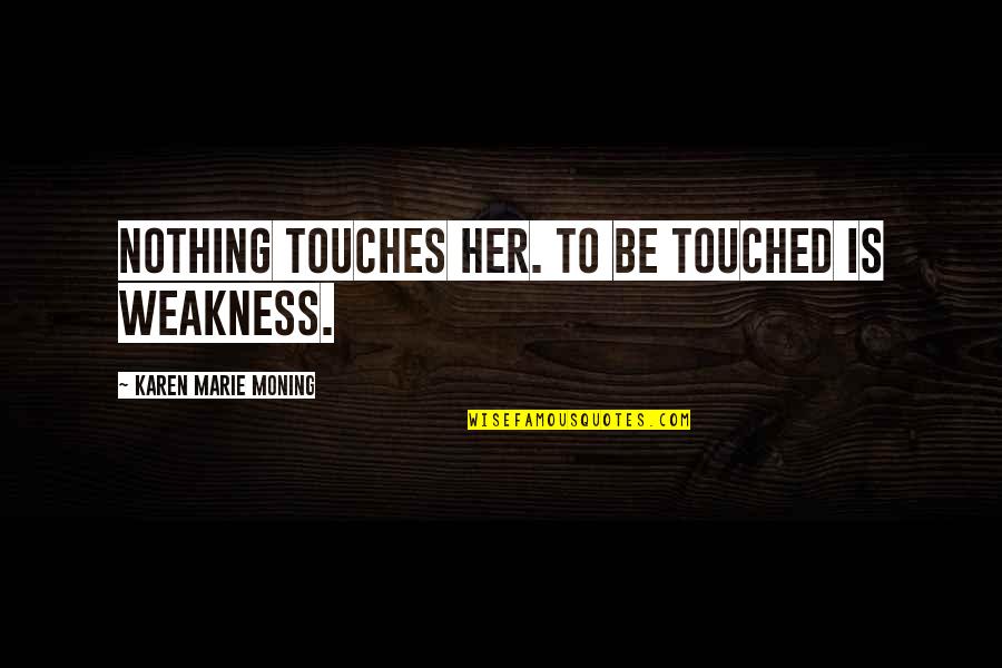 Schrammel Stamp Quotes By Karen Marie Moning: Nothing touches her. To be touched is weakness.