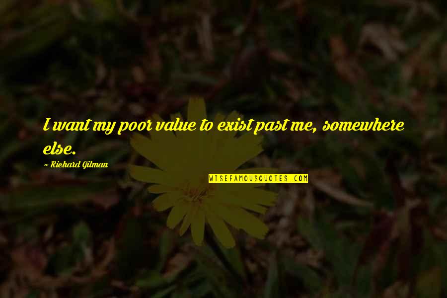 Schrang Md Quotes By Richard Gilman: I want my poor value to exist past Schrang Md Quotes By Richard Gilman: I want my poor value to exist past