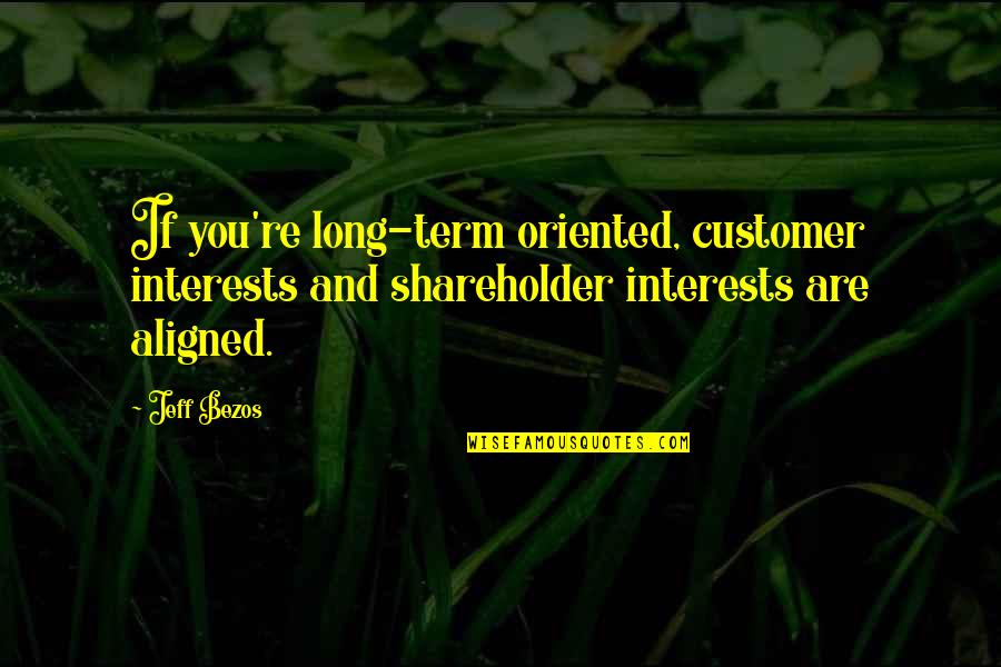 Schrank And Associates Quotes By Jeff Bezos: If you're long-term oriented, customer interests and shareholder