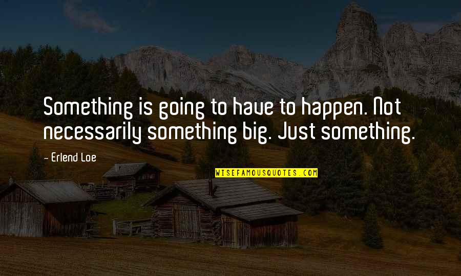 Schranken Kaufen Quotes By Erlend Loe: Something is going to have to happen. Not