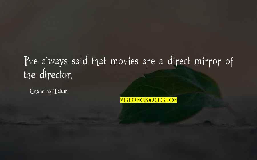 Schrankenw Rter Quotes By Channing Tatum: I've always said that movies are a direct
