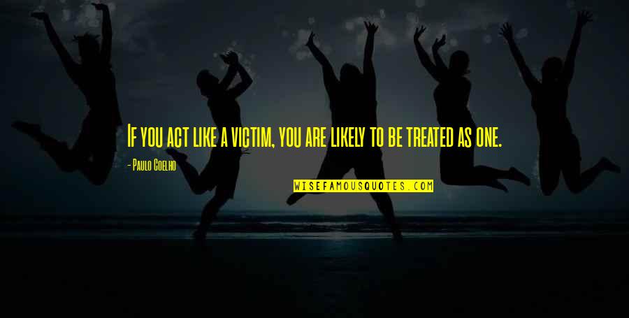 Schrankenw Rter Quotes By Paulo Coelho: If you act like a victim, you are