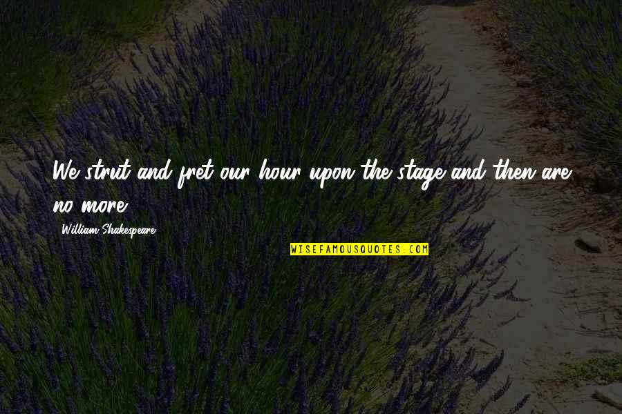Schrankenw Rter Quotes By William Shakespeare: We strut and fret our hour upon the