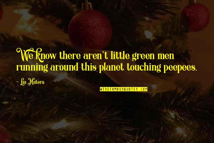 Schranner Institute Quotes By Lia Matera: We know there aren't little green men running