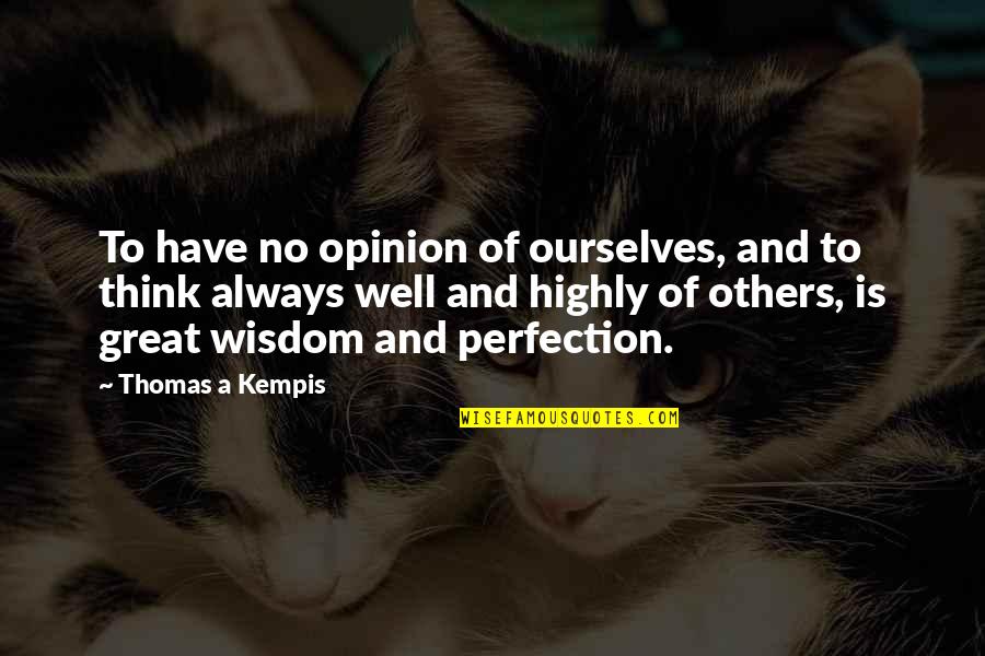 Schrantz Jewish Quotes By Thomas A Kempis: To have no opinion of ourselves, and to
