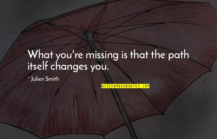 Schrantz Park Quotes By Julien Smith: What you're missing is that the path itself Schrantz Park Quotes By Julien Smith: What you're missing is that the path itself