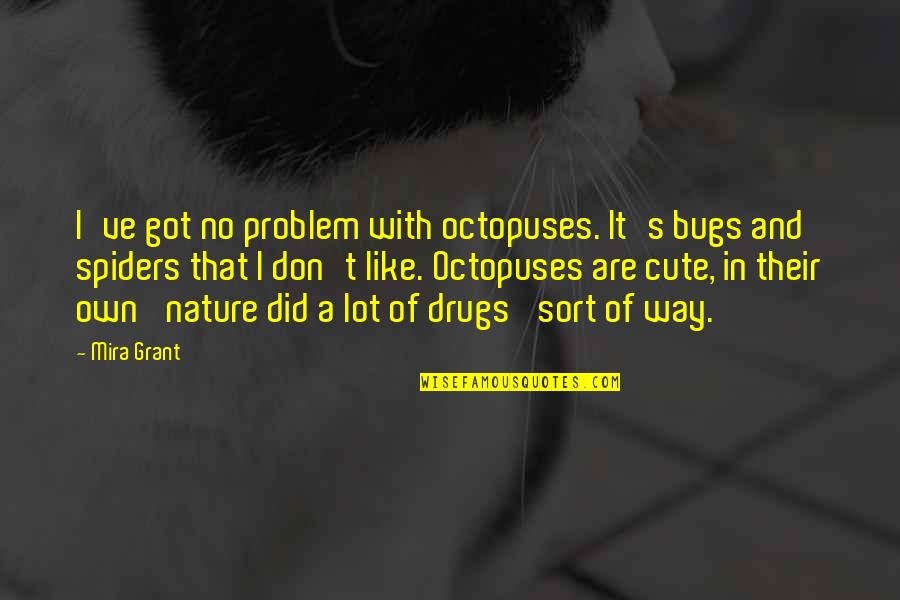 Schrantz Park Quotes By Mira Grant: I've got no problem with octopuses. It's bugs Schrantz Park Quotes By Mira Grant: I've got no problem with octopuses. It's bugs