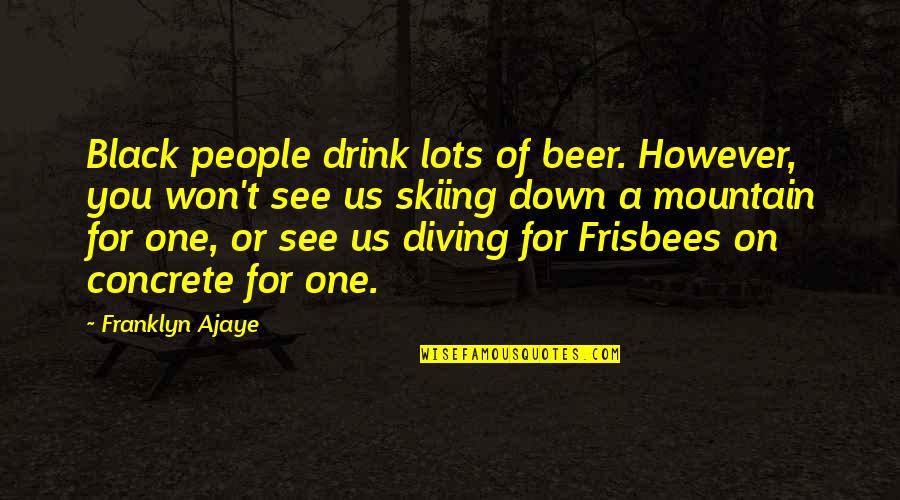 Schrapnellmine Quotes By Franklyn Ajaye: Black people drink lots of beer. However, you