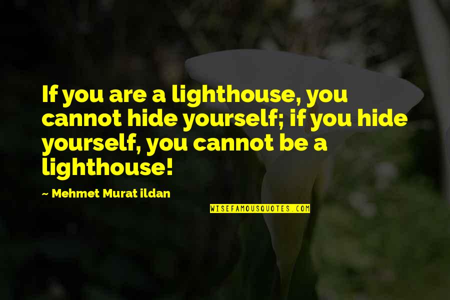 Schrauwen Herentals Quotes By Mehmet Murat Ildan: If you are a lighthouse, you cannot hide