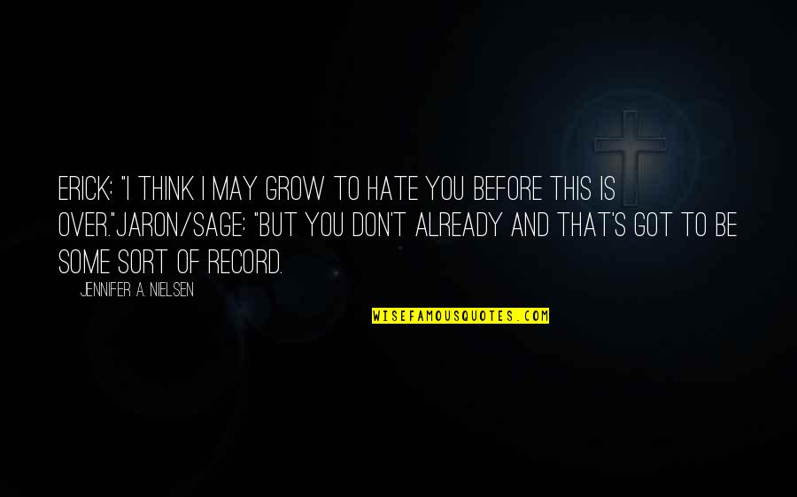 Schrebera Quotes By Jennifer A. Nielsen: Erick: "I think I may grow to hate Schrebera Quotes By Jennifer A. Nielsen: Erick: "I think I may grow to hate