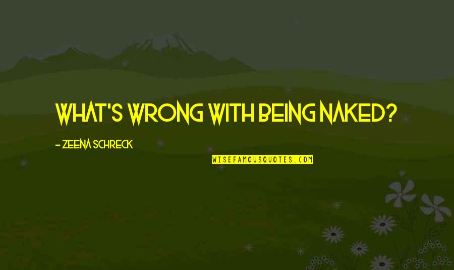 Schreck Quotes By Zeena Schreck: What's wrong with being naked? Schreck Quotes By Zeena Schreck: What's wrong with being naked?