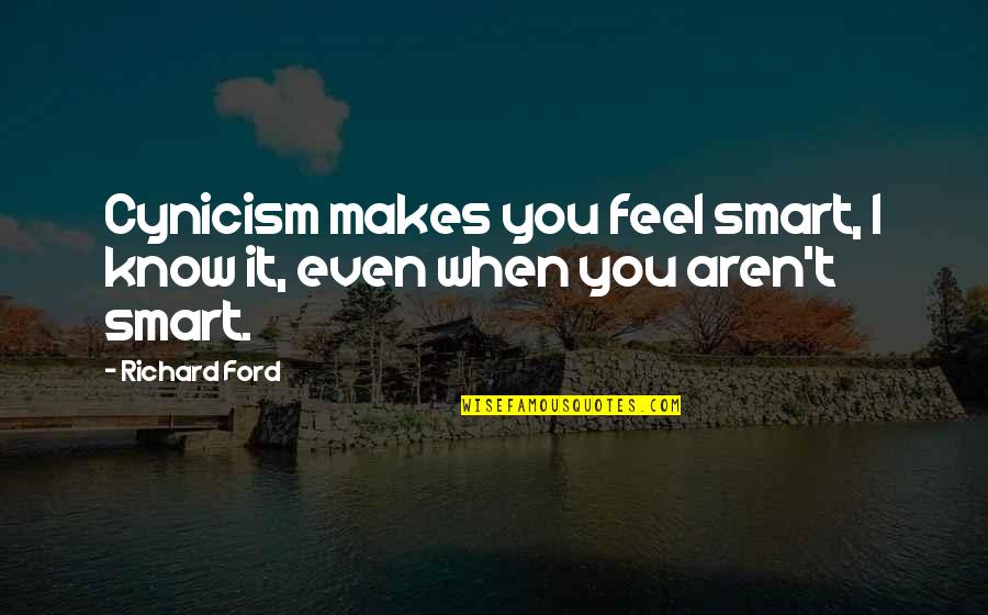 Schrecken In English Quotes By Richard Ford: Cynicism makes you feel smart, I know it,