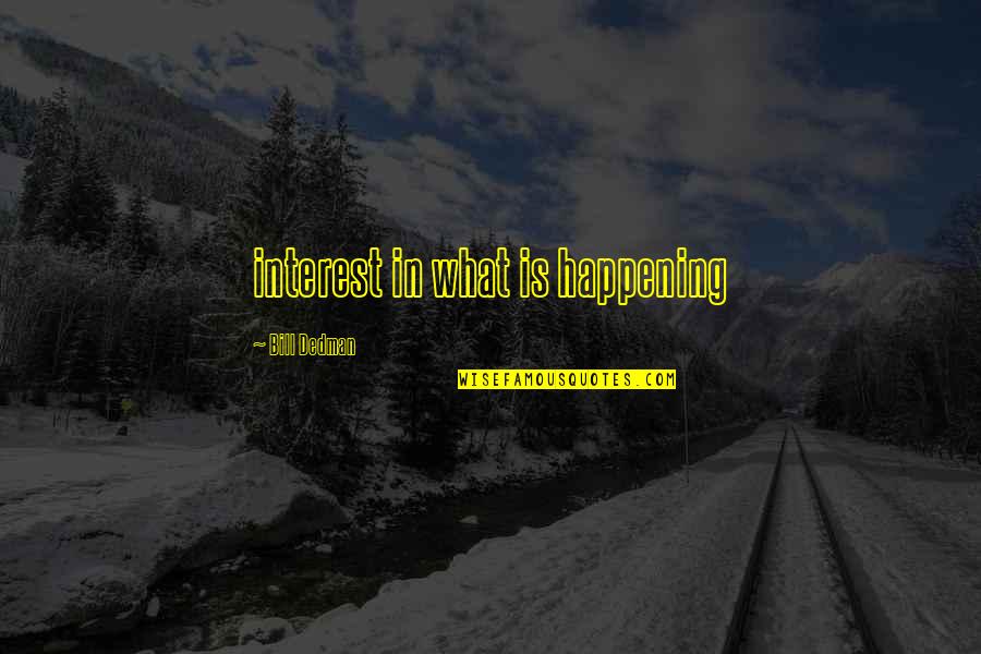 Schrecker Quotes By Bill Dedman: interest in what is happening Schrecker Quotes By Bill Dedman: interest in what is happening