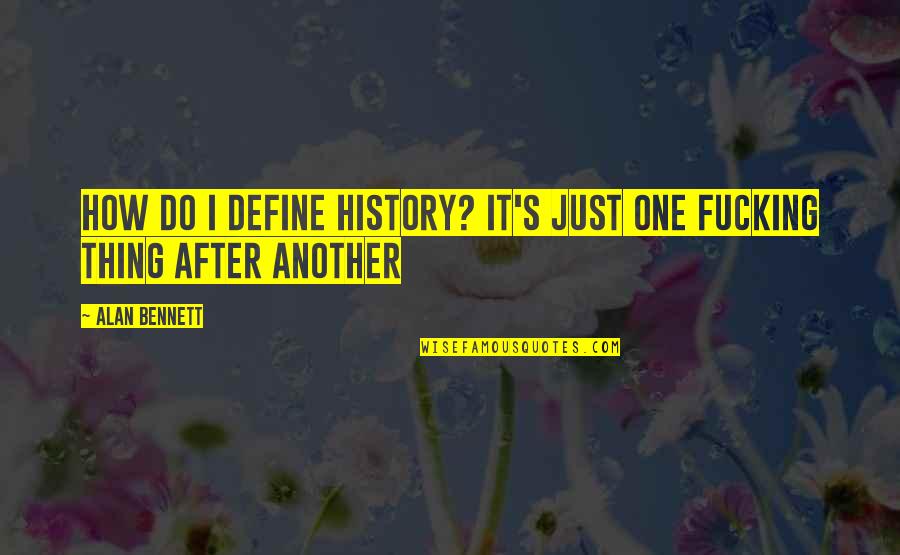 Schrecklich Quotes By Alan Bennett: How do I define history? It's just one