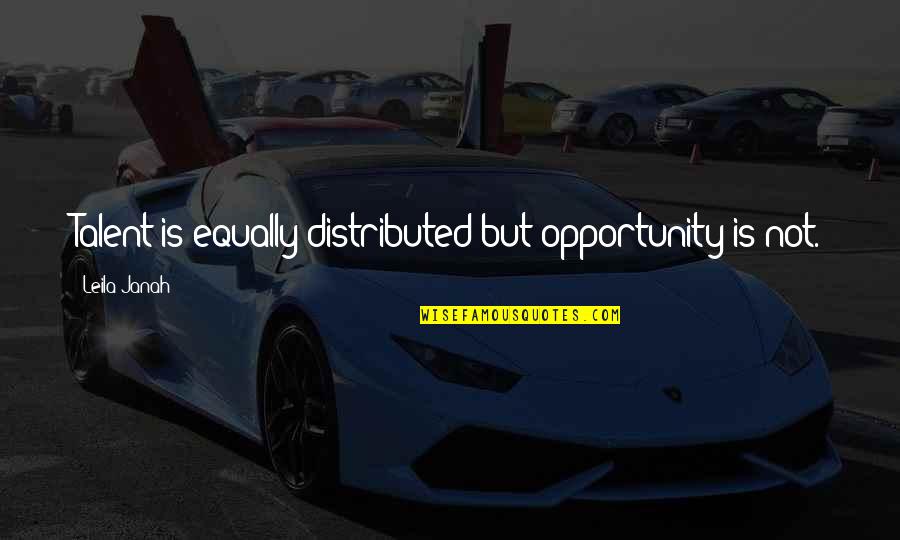 Schrecklich Quotes By Leila Janah: Talent is equally distributed but opportunity is not. Schrecklich Quotes By Leila Janah: Talent is equally distributed but opportunity is not.