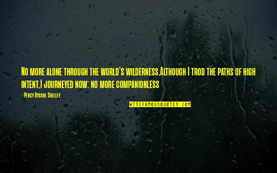 Schrecklich Quotes By Percy Bysshe Shelley: No more alone through the world's wilderness,Although I Schrecklich Quotes By Percy Bysshe Shelley: No more alone through the world's wilderness,Although I