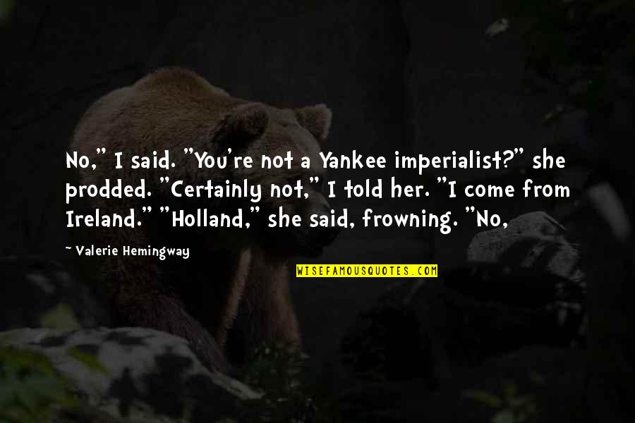Schrecklich Quotes By Valerie Hemingway: No," I said. "You're not a Yankee imperialist?" Schrecklich Quotes By Valerie Hemingway: No," I said. "You're not a Yankee imperialist?"