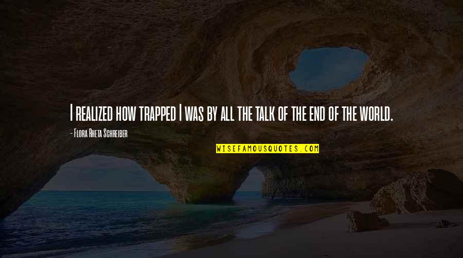 Schreiber Quotes By Flora Rheta Schreiber: I realized how trapped I was by all