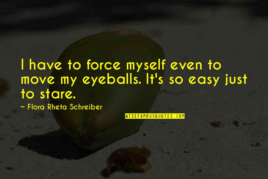 Schreiber Quotes By Flora Rheta Schreiber: I have to force myself even to move