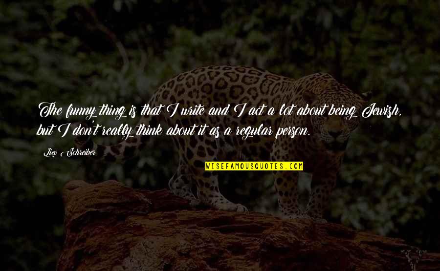 Schreiber Quotes By Liev Schreiber: The funny thing is that I write and Schreiber Quotes By Liev Schreiber: The funny thing is that I write and